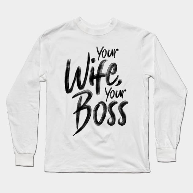 Your wife, your boss Long Sleeve T-Shirt by holger.brandt